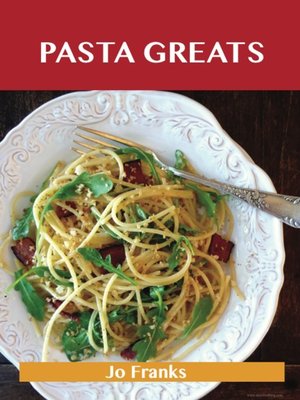 cover image of Pasta Greats: Delicious Pasta Recipes, The Top 100 Pasta Recipes